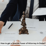 How to get a Special Power of Attorney in Dubai?