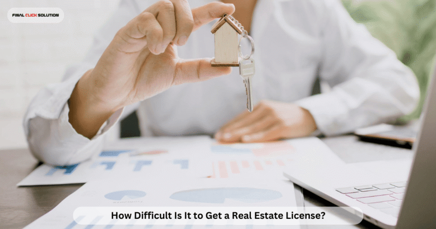 How Difficult Is It to Get a Real Estate License?